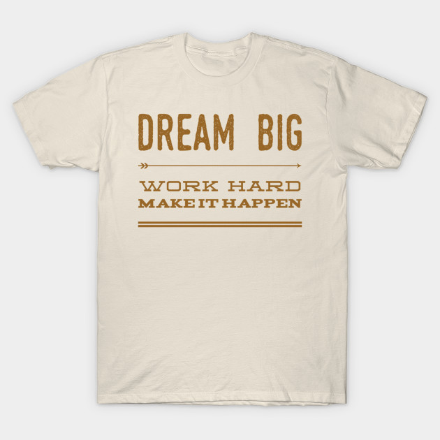 Dream big work hard make it happen by WordFandom
